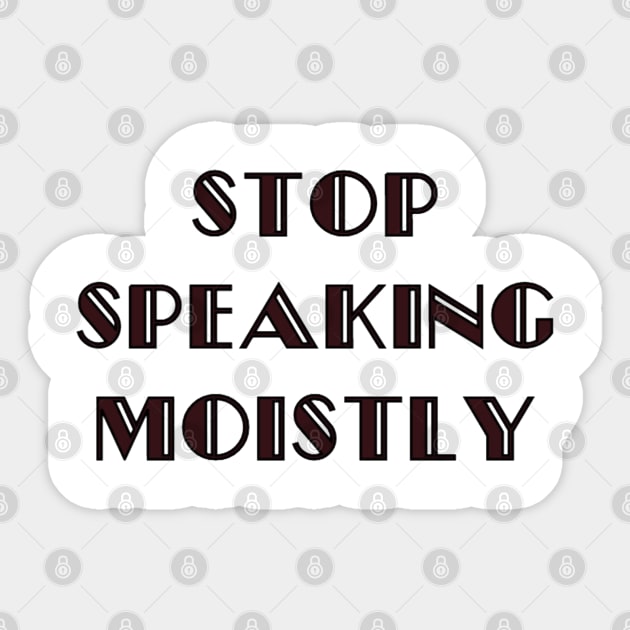 Stop Speaking Moistly Sticker by ACupofTeeDesigns